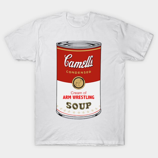 Camell’s Cream of ARM WRESTLING Soup T-Shirt by BruceALMIGHTY Baker